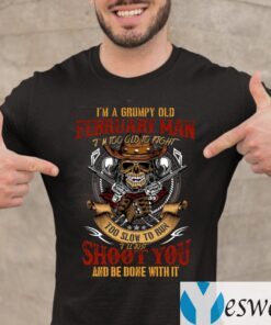 I’m A Grumpy Old February Man I’m Too Old To Fight Too Slow To Run Funny Shirts