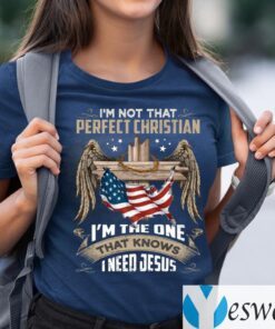 I’m Not That Perfect Christian I’m That One That Knows I Need Jesus Print On Back Only shirt