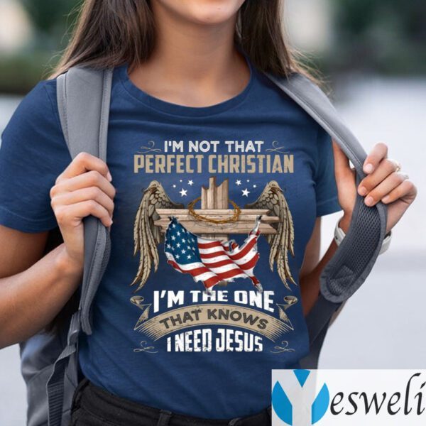 I’m Not That Perfect Christian I’m That One That Knows I Need Jesus Print On Back Only shirt