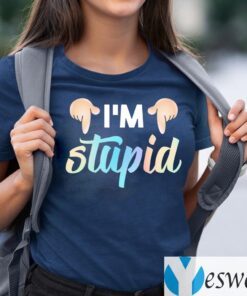 I’m Stupid Shirts