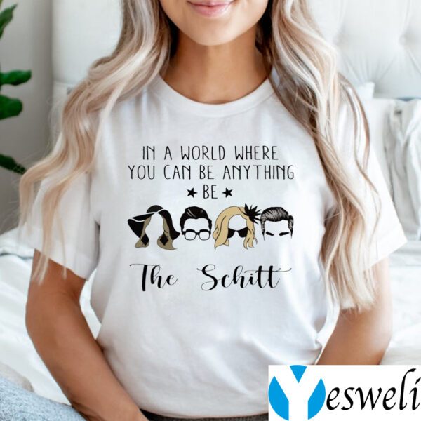 In A World Where You Can Be Anything Be The Schitt Shirt