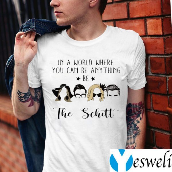 In A World Where You Can Be Anything Be The Schitt Shirts