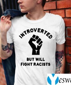Introverted but will fight racists T-Shirt