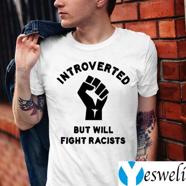 Introverted but will fight racists T-Shirt