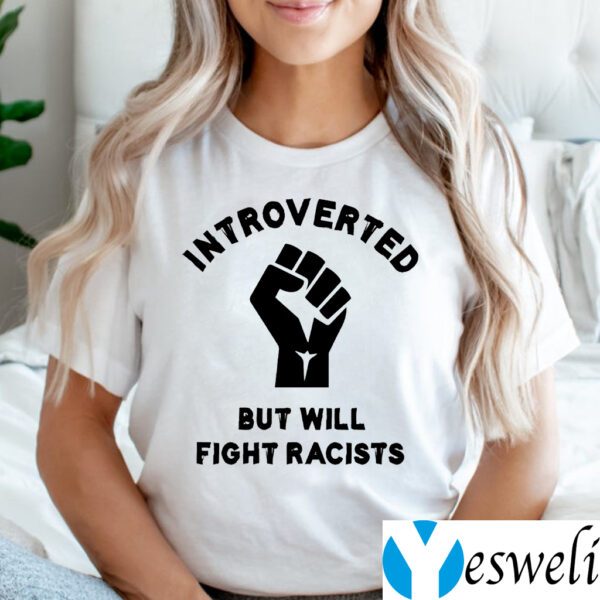 Introverted but will fight racists T-Shirts