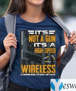 It’s Not A Gun It’s A High Speed Wireless Communication Device Shirts