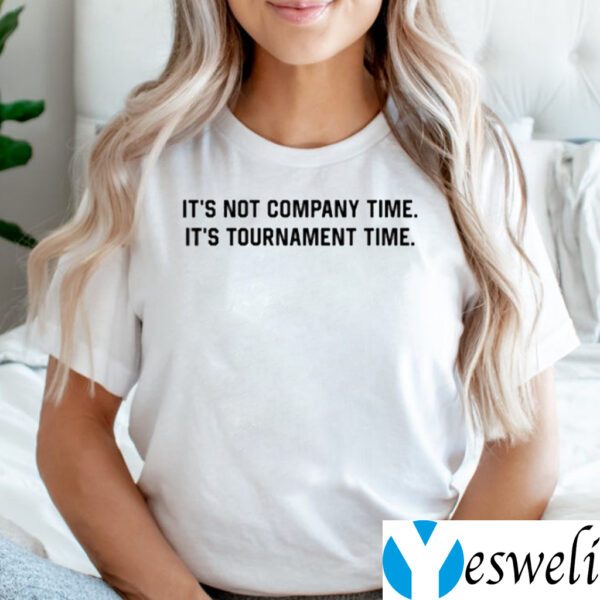 It’s Not Company Time It’s Tournament Time TeeShirt