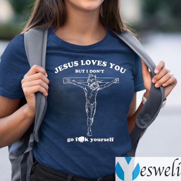 Jesus Loves You But I Don’t Go Fuck Yourself TeeShirt