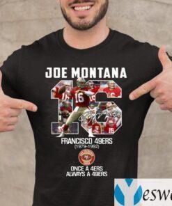 Joe Montana 16 San Francisco 49ers Once A 49ers Always A 49ers Shirt