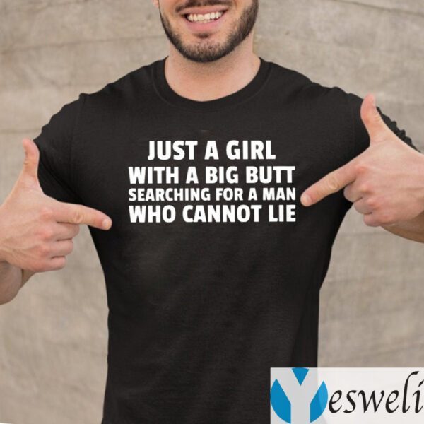 Just A Girl With A Big Butt Searching For A Man Who Cannot Lie Shirts