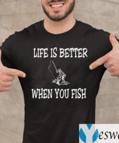 Life Is Better When You Fish T-Shirt