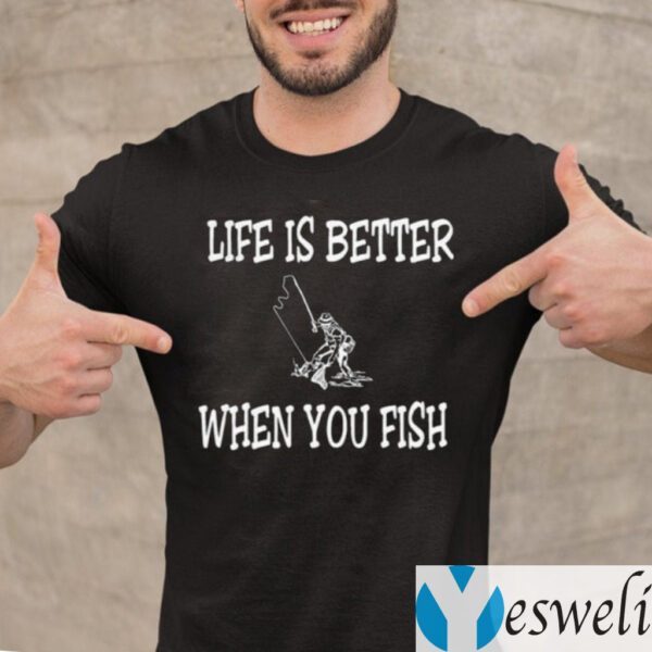 Life Is Better When You Fish T-Shirt