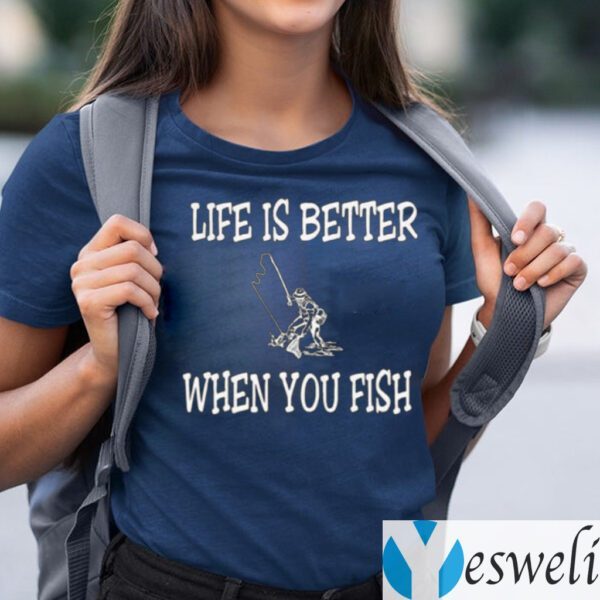 Life Is Better When You Fish T-Shirts