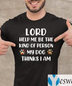 Lord Help Me Be The Kind Of Person My Dog Thinks I Am T-Shirt