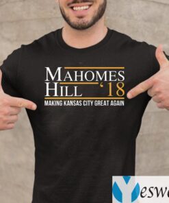 Mahomes Hill ’18 Making Kansas City Great Again Shirt