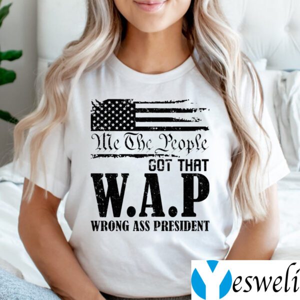 Me The People Got That WAP Wrong Ass President TeeShirt