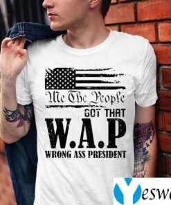 Me The People Got That WAP Wrong Ass President TeeShirts