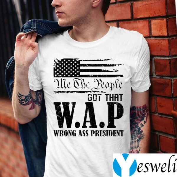 Me The People Got That WAP Wrong Ass President TeeShirts