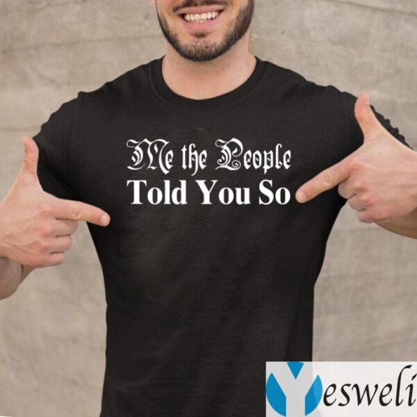 Me The People Told You So Shirt