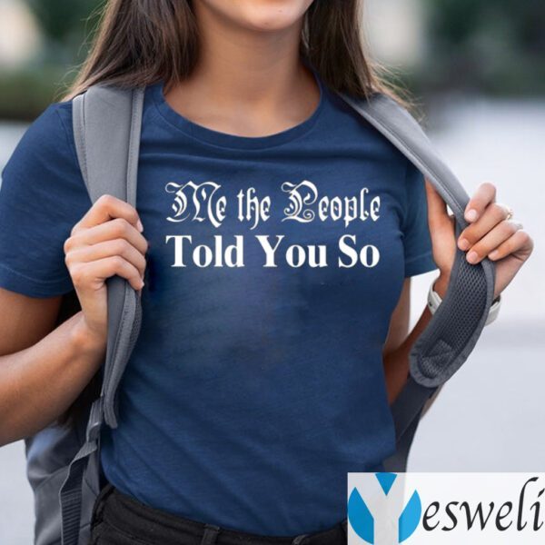 Me The People Told You So Shirts