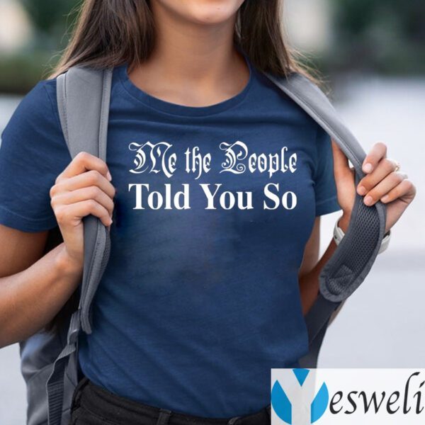 Me The People Told You So TeeShirt