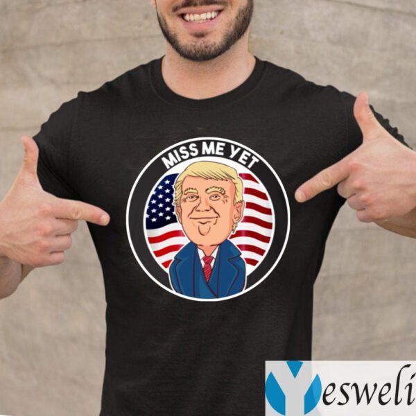 Miss Me Yet Trump 2024 He’ll Be Back Pro Trump Funny Political T-Shirt