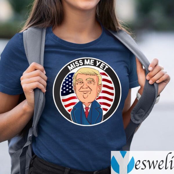 Miss Me Yet Trump 2024 He’ll Be Back Pro Trump Funny Political T-Shirts