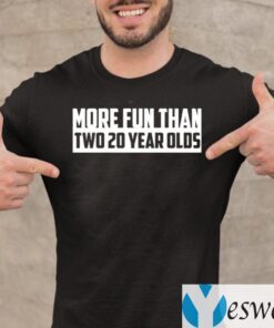 More Fun Than Two 20 Year Olds Shirt