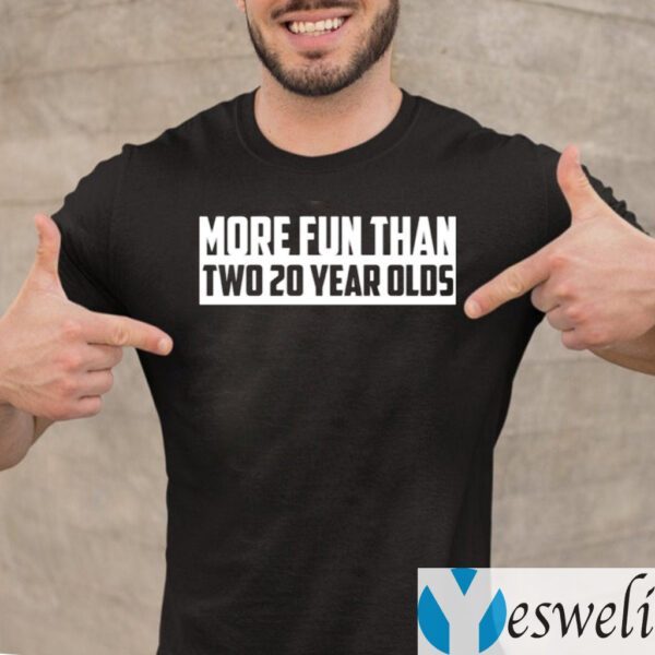 More Fun Than Two 20 Year Olds Shirt