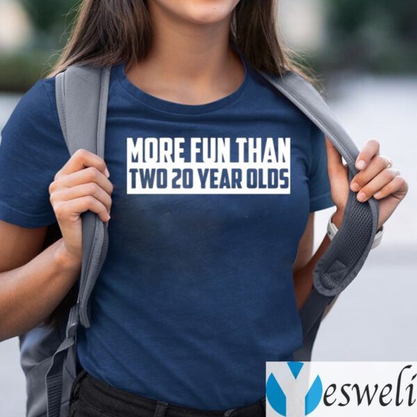 More Fun Than Two 20 Year Olds Shirts