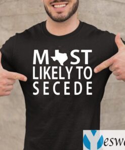 Most Likely To Secede Texas Shirts