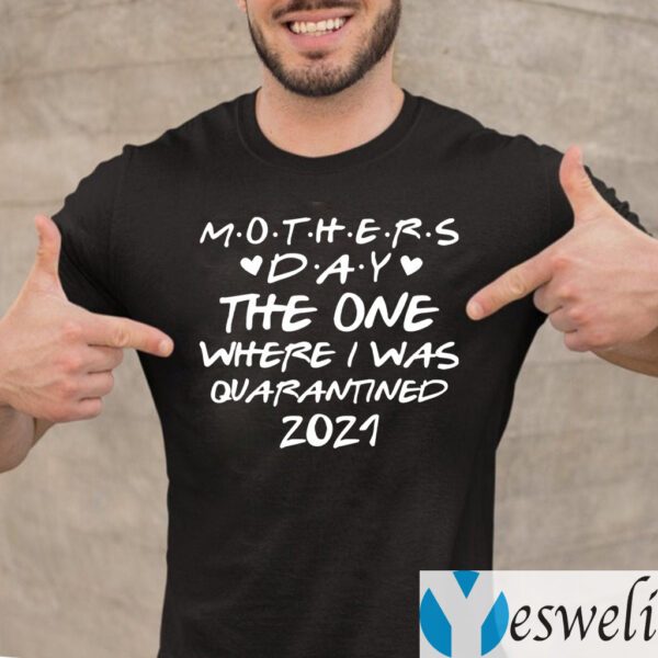 Mother’s Day 2021 The One Where I Was Quarantined T-shirt