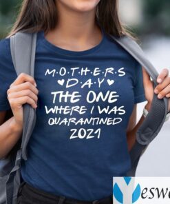 Mother’s Day 2021 The One Where I Was Quarantined T-shirts