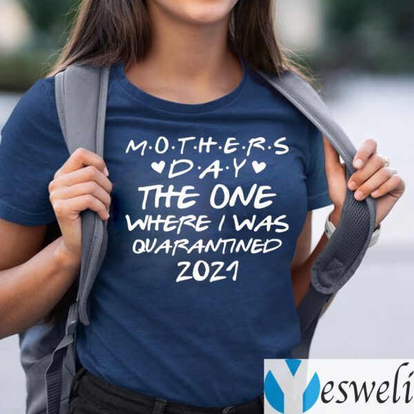 Mother’s Day 2021 The One Where I Was Quarantined T-shirts