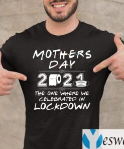 Mother’s Day 2021 The One Where We Celebrated In Lockdown Shirts