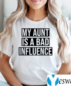 My Aunt Is A Bad Influence Shirts