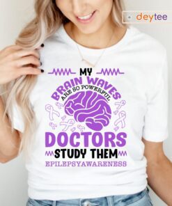 My Brain Waves Are So Powerful Doctors Study Them Funny Epilepsy Awareness Tee-Shirt
