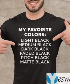 My Favorite Colors Light Black Medium Black Dark Black TeeShirts