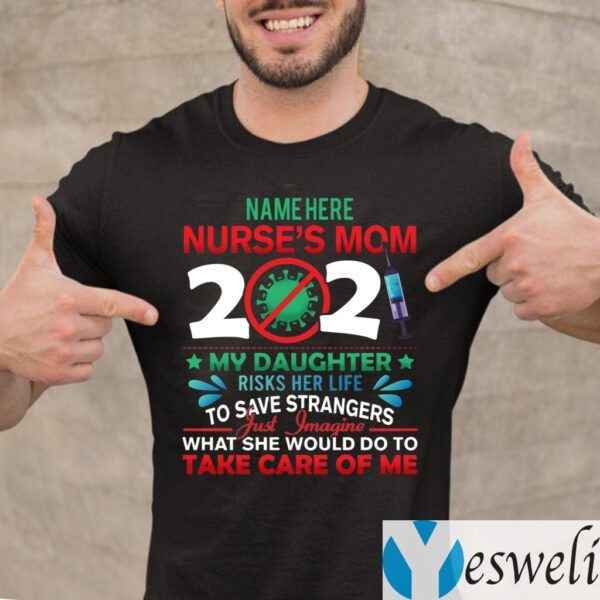 Name Here Nurse Mom 2021 My Daughter Risks Her Life To Save Strangers Shirt