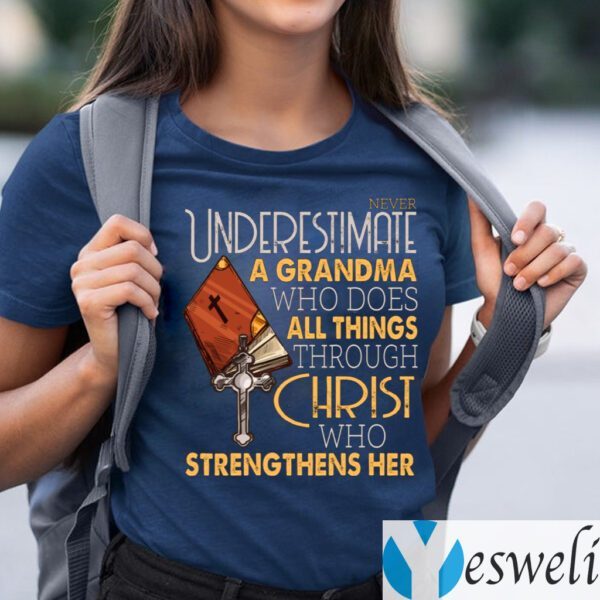 Never Underestimate A Grandma Who Does All Things Through Christ Who Strengthens Her Shirt