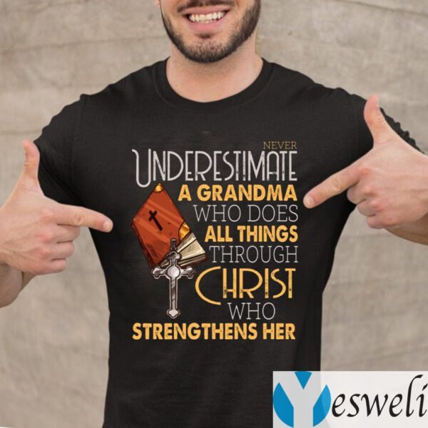 Never Underestimate A Grandma Who Does All Things Through Christ Who Strengthens Her Shirts