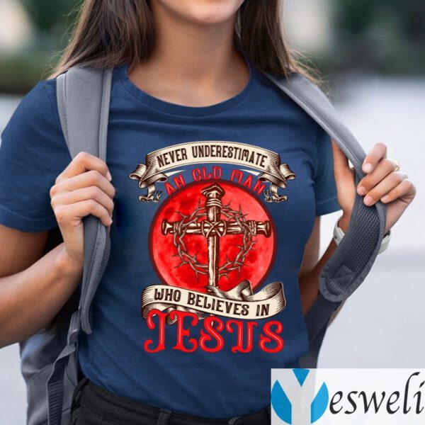 Never Underestimate An Old Man Who Believes In Jesus T-Shirts