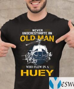 Never Underestimate An Old Man Who Flew In A Huey Shirt