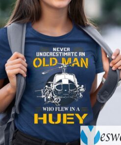 Never Underestimate An Old Man Who Flew In A Huey Shirts