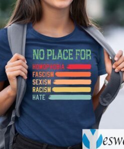 No Place For Homophobia Fascism Sexism Racism Hate Shirt