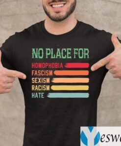 No Place For Homophobia Fascism Sexism Racism Hate Shirts