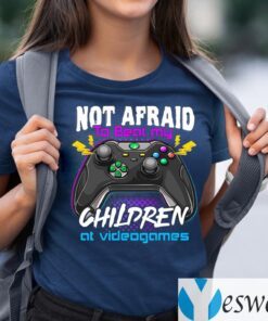 Not Afraid To Beat My Children At Videogames Shirt