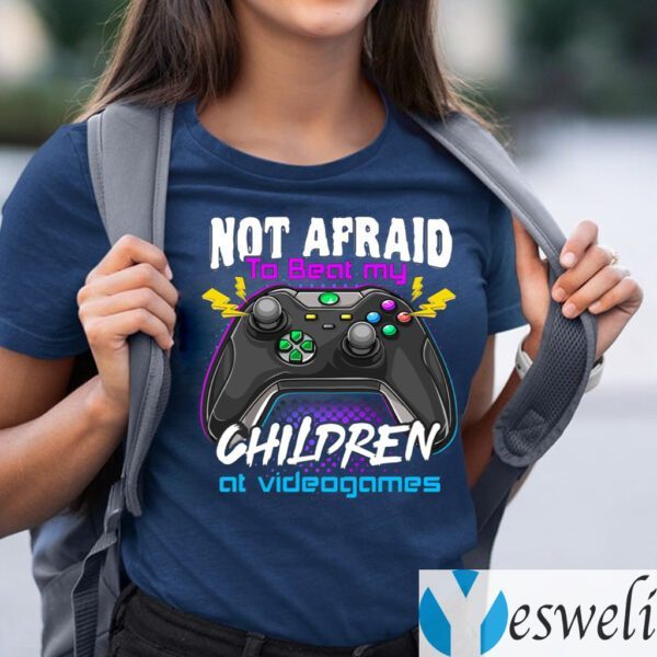 Not Afraid To Beat My Children At Videogames Shirt