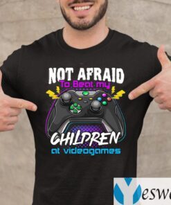 Not Afraid To Beat My Children At Videogames Shirts