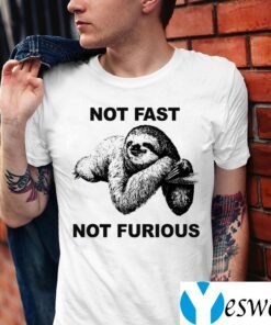 Not Fast Not Furious Shirts